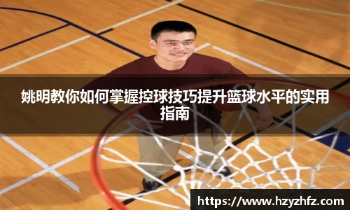 姚明教你如何掌握控球技巧提升篮球水平的实用指南
