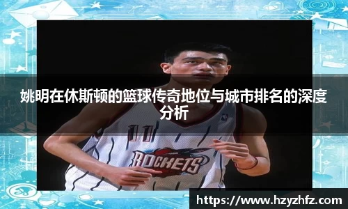 姚明在休斯顿的篮球传奇地位与城市排名的深度分析