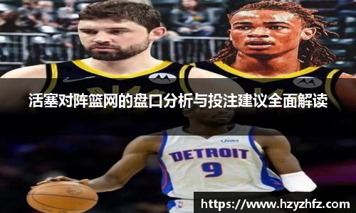 活塞对阵篮网的盘口分析与投注建议全面解读