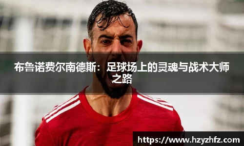 布鲁诺费尔南德斯：足球场上的灵魂与战术大师之路